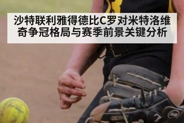 沙特联利雅得德比C罗对米特洛维奇争冠格局与赛季前景关键分析